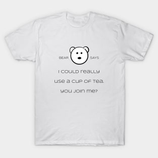 Bear Says: i could really use a cup of tea. You join me? T-Shirt